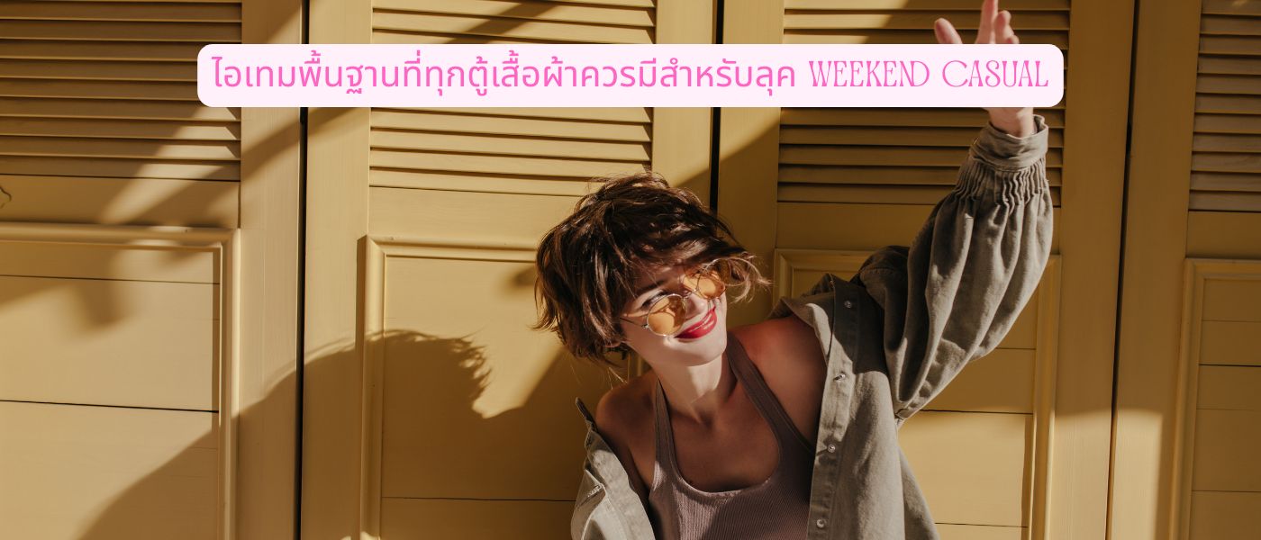 ไอเทมพื้นฐานที่ทุกตู้เสื้อผ้าควรมีสำหรับลุค Weekend Casual